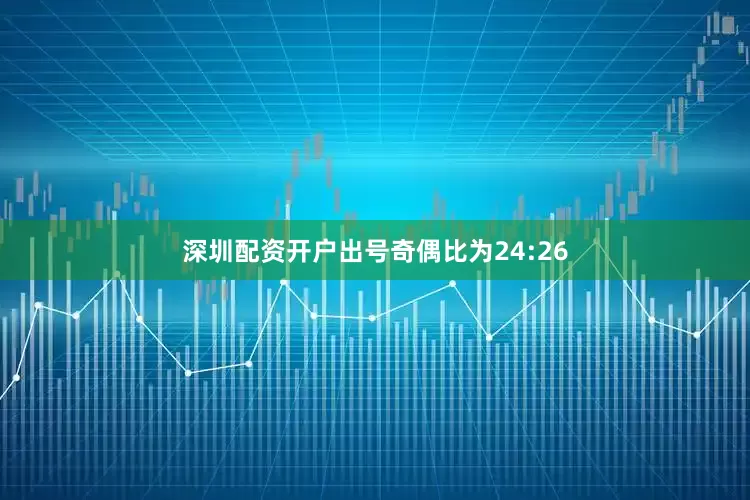 深圳配资开户出号奇偶比为24:26