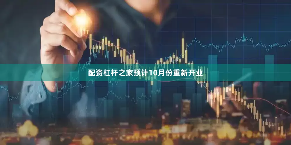 配资杠杆之家预计10月份重新开业