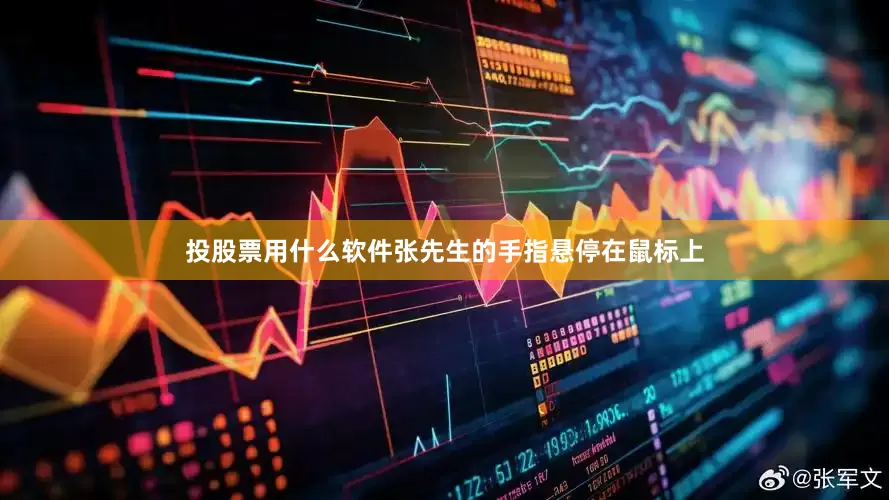 投股票用什么软件张先生的手指悬停在鼠标上