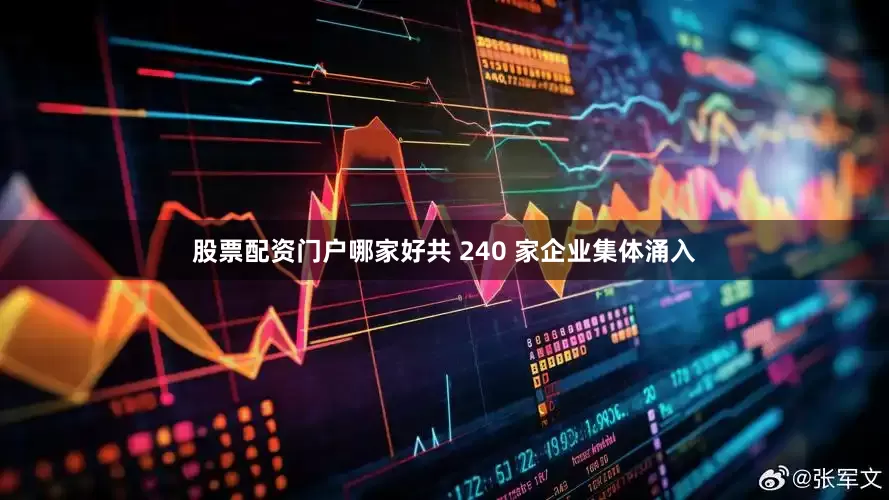 股票配资门户哪家好共 240 家企业集体涌入