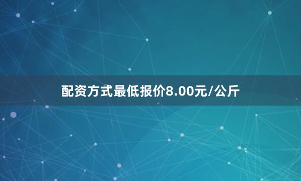配资方式最低报价8.00元/公斤