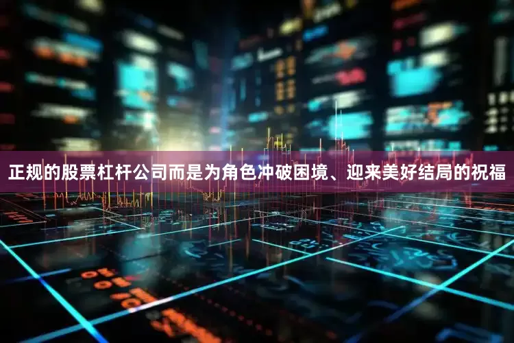 正规的股票杠杆公司而是为角色冲破困境、迎来美好结局的祝福