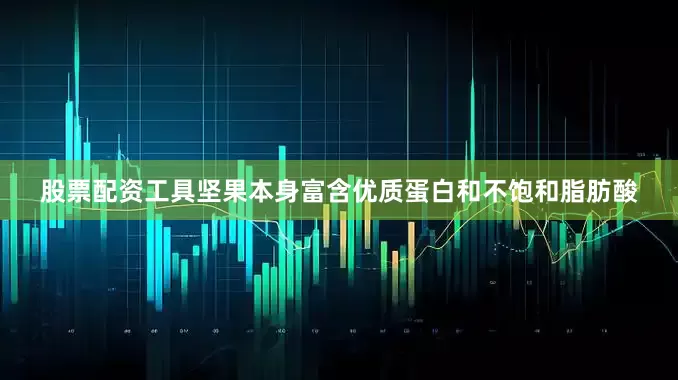 股票配资工具坚果本身富含优质蛋白和不饱和脂肪酸