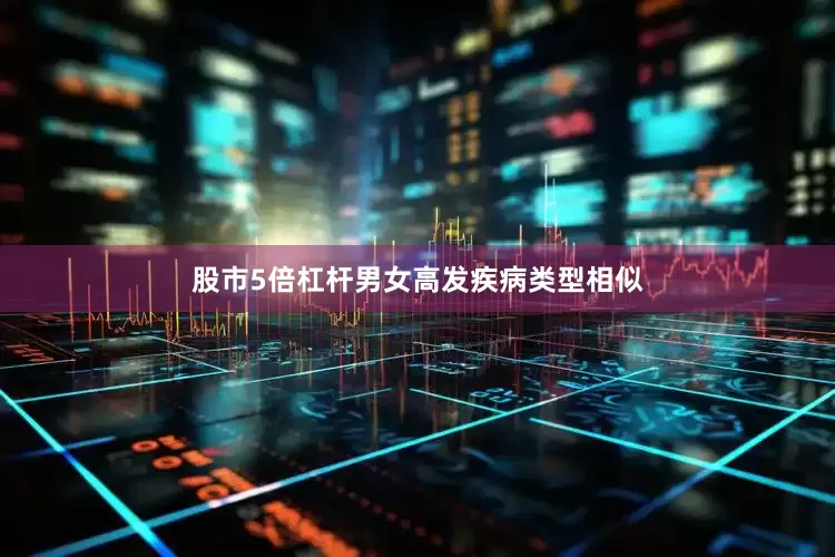 股市5倍杠杆男女高发疾病类型相似