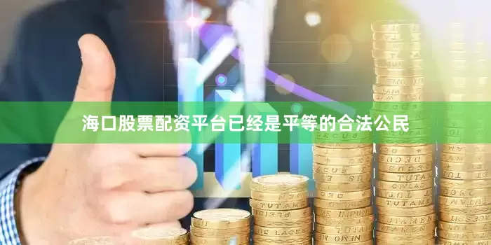 海口股票配资平台已经是平等的合法公民