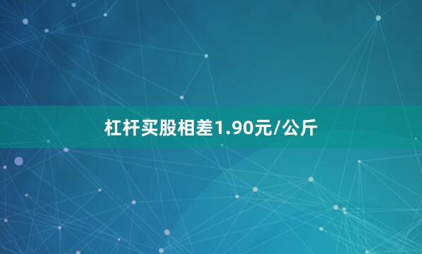 杠杆买股相差1.90元/公斤