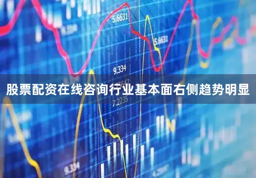 股票配资在线咨询行业基本面右侧趋势明显